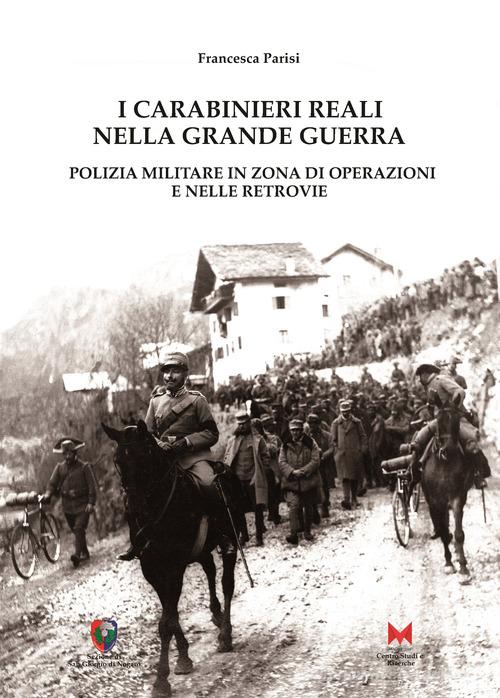 I carabinieri reali nella grande guerra. Polizia militare in zona di operazioni e nelle retrovie (Paperback)