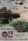 Staying alive: A B-17 pilot's experiences flying unescorted bomber missions by 8th Air Force elements during World War II by Carl Fyler (1995-05-03)