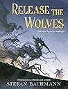 Release the Wolves by Stefan Bachmann