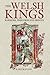 The Welsh Kings: Warriors, Warlords and Princes
