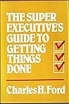 The Super Executive's Guide to Getting Things Done