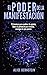 El poder de la manifestación: 15 técnicas para cambiar de opinión, libera tu potencial para triunfar, consigue lo que quieres (Spanish Edition)