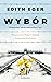 Wybór. Przetrwać niewyobrażalne i żyć by Edith Eger