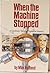 When the Machine Stopped: Cautionary Tale from Industrial America Hardcover December 1, 1989