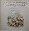 The Natural Man Observed: A Study of Catlin's Indian Gallery The Natural Man Observed: A Study of Catlin's Indian Gallery