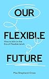 Our Flexible Future : How to win in the era of flexible work