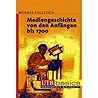 Mediengeschichte Von Den Anfangen Bis 1700: Mediengeschichte Von 1700 Bis Ins 3. Jahrtausend (German Edition) Mediengeschichte Von Den Anfangen Bis 1700: Mediengeschichte Von 1700 Bis Ins 3. Jahrtausend (German Edition)
