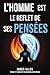 L'homme est le reflet de ses pensées (As a Man Thinketh): Le pionnier de l'auto-assistance de 1902 : Réflexions sur le pouvoir de la pensée pour la ... du succès et du bonheur. (French Edition)