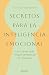 Secretos para la inteligencia emocional: las claves que ningún terapeuta te revelará / Psychological Secrets for Emotional Sccess (Spanish Edition)