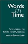 Words in Time: New Essays on Eliot's Four Quartets Words in Time: New Essays on Eliot's Four Quartets
