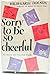 Sorry to Be So Cheerful