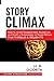 Story Climax: How to Avoid Disappointed Audiences and Craft a Screenplay or Novel Climax That Thrills & Delights (Story Structure Essentials) by H. R. D'Costa (2015-12-12)