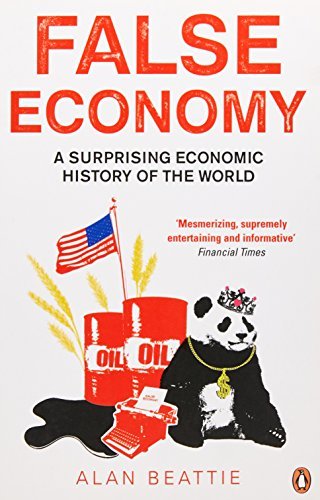 False Economy: A Surprising Economic History of the World by Alan Beattie (24-Jun-2010) Paperback