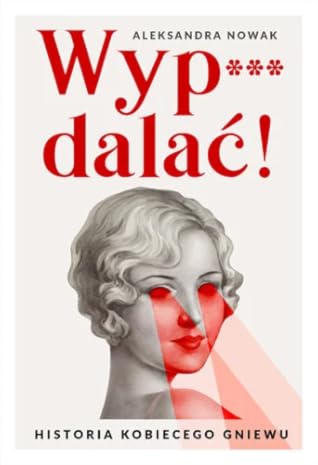 Wyp***dalać!: Historia kobiecego gniewu