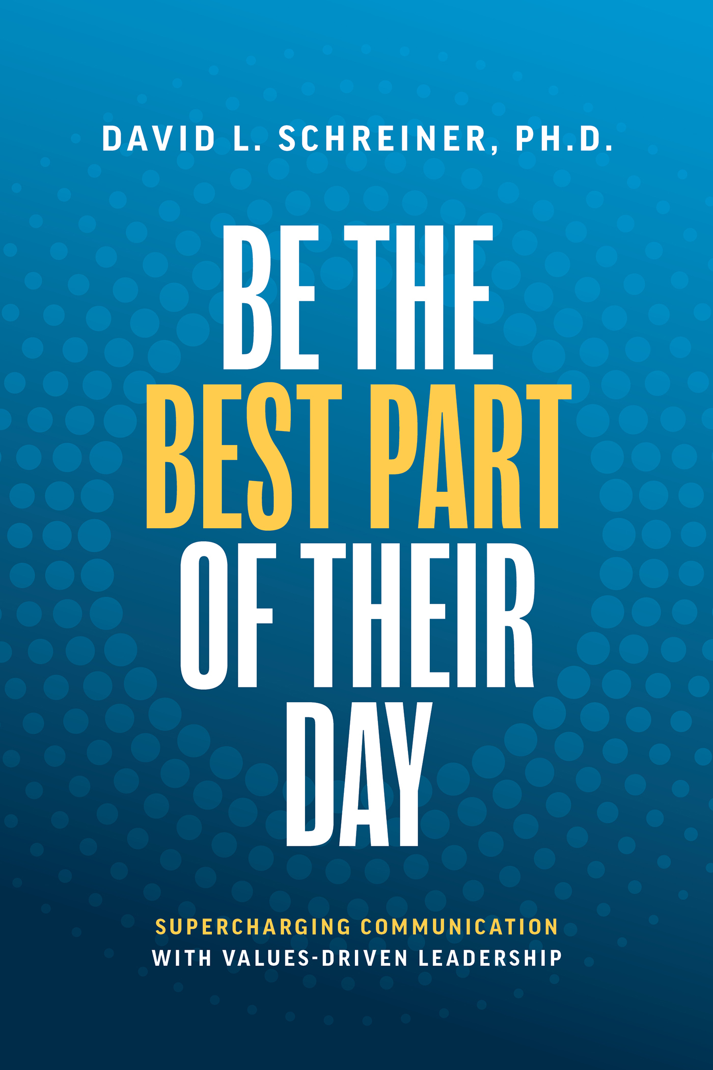 Be The Best Part of Their Day: Supercharging Communication with Values-Driven Leadership