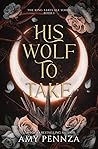 His Wolf to Take (The King Takes All, #1) Book cover for His Wolf to Take (The King Takes All, #1)