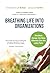 BREATHING LIFE INTO ORGANIZATIONS: How to bring new ways of working and managing organizations not only as machines but as living entities