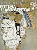 Forma E Colore; I Grandi Cicli Dell'Arte Number 62: La Pittura Dell'Asia Centrale