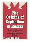 The origins of capitalism in Russia;: Industry and progress in the sixteenth and seventeenth centuries The origins of capitalism in Russia;: Industry and progress in the sixteenth and seventeenth centuries