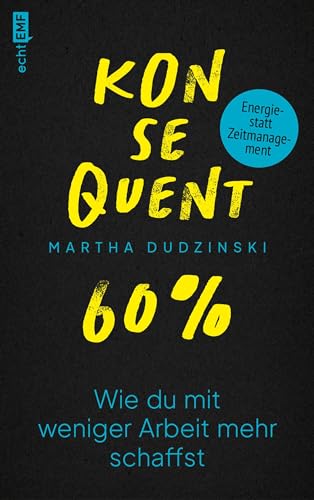 Konsequent 60 Prozent: Wie du mit weniger Arbeit mehr schaffst | LinkedIn Top Voice 2023 (German Edition)