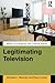 Legitimating Television: Media Convergence and Cultural Status by Newman, Michael Z, Levine, Elana (2011) Paperback