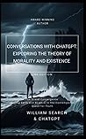 "Conversations with chatGPT: Exploring the Theory of Morality and Existence" - 2nd Edition "Conversations with chatGPT: Exploring the Theory of Morality and Existence" - 2nd Edition
