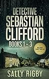 Detective Sebastian Clifford Books 1 - 3 by Sally Rigby