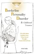 Borderline Personality Disorder and Childhood Trauma: Why BPD Makes Complete Sense When Viewed Through a Trauma-Informed Lens