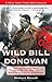 Wild Bill Donovan: The Spymaster Who Created the OSS and Modern American Espionage