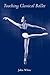 Teaching Classical Ballet by John White Jr. (1996-04-20)