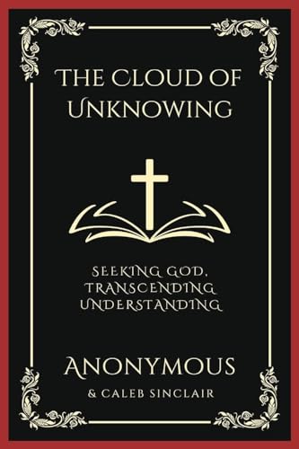 The Cloud of Unknowing: Seeking God, Transcending Understanding