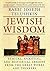 Jewish Wisdom: Ethical, Spiritual, and Historical Lessons from the Great Works and Thinkers