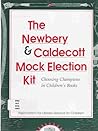 The Newbery & Caldecott Mock Election Kit: Choosing Champions in Children's Books