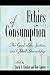 Ethics of Consumption: The Good Life, Justice, and Global Stewardship (Philosophy and the Global Context) (1997-12-18)