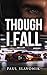 Though I Fall by Paul Slavonik Though I Fall by Paul Slavonik