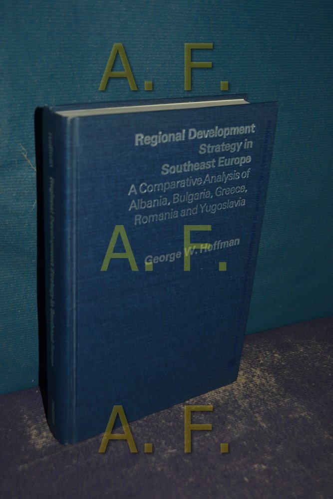 Regional Development Strategy in Southeast Europe; a Comparative Analysis of Albania, Bulgaria, Greece, Romania, and Yugoslavia (Hardcover)