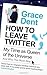 (How to Leave Twitter: My Time as Queen of the Universe and Why This Must Stop) [By: Grace Dent] [Jul, 2011]