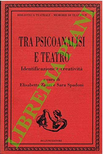 Tra psicoanalisi e teatro. Identificazione e creativita'. Introduzione di Renzo Canestrari. (Paperback)