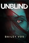 Unblind by Bailey Vos Unblind by Bailey Vos
