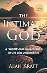 The Intimate God: A Practical Guide to Experiencing the God Who Delights in You