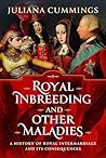 Royal Inbreeding and Other Maladies: A History of Royal Intermarriage and its Consequences
