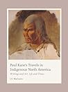 Paul Kane's Travels in Indigenous North America: Writings and Art, Life and Times