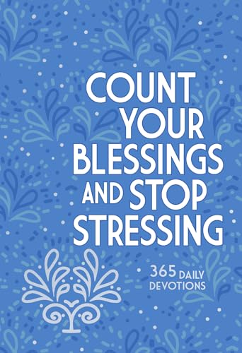 Count Your Blessings and Stop Stressing: 365 Daily Devotions (Kindle Edition)