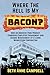 Where The Hell Is My Bacon?...