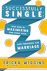 Successfully Single: Your Guide to Maximizing Your Single Years and Preparing for Marriage