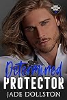 Determined Protector by Jade Dollston Determined Protector by Jade Dollston
