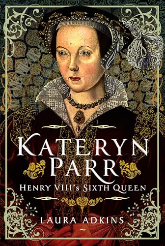 Katheryn Parr: Henry VIII's Sixth Queen (Hardcover)