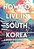 How to Move to South Korea: A Step-by-Step Guide to Visas and Living Abroad