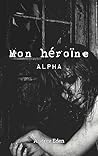 Mon héroïne: Alpha (French Edition)