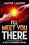 I'll Meet You There: A Sci-Fi Horror Novel